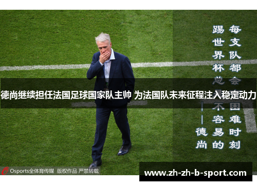 德尚继续担任法国足球国家队主帅 为法国队未来征程注入稳定动力